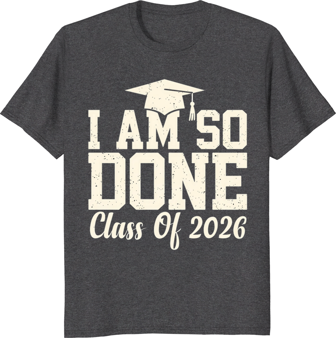 Funny I’m So Done 2026 senior graduation t-shirt with bold lettering. - dark heather
